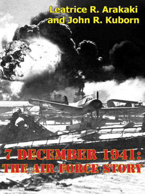 Title details for 7 December 1941: The Air Force Story by Leatrice R. Arakaki - Available
